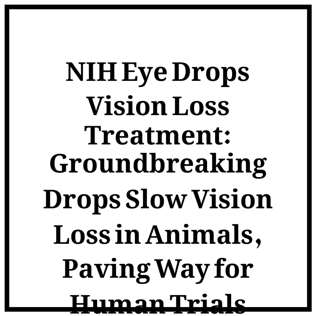 NIH Eye Drops Vision Loss Treatment: Groundbreaking Drops Slow Vision Loss in Animals, Paving Way for Human Trials