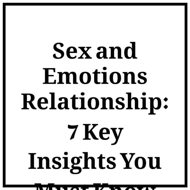 Sex and Emotions Relationship: 7 Key Insights You Must Know