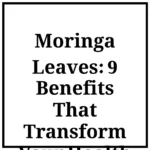 Moringa Leaves: 9 Benefits That Transform Your Health