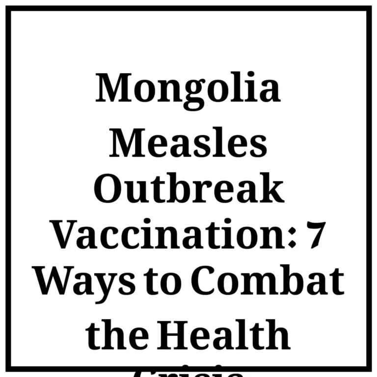 Mongolia Measles Outbreak Vaccination: 7 Ways to Combat the Health Crisis
