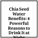 Chia Seed Water Benefits: 4 Powerful Reasons to Drink It at Night