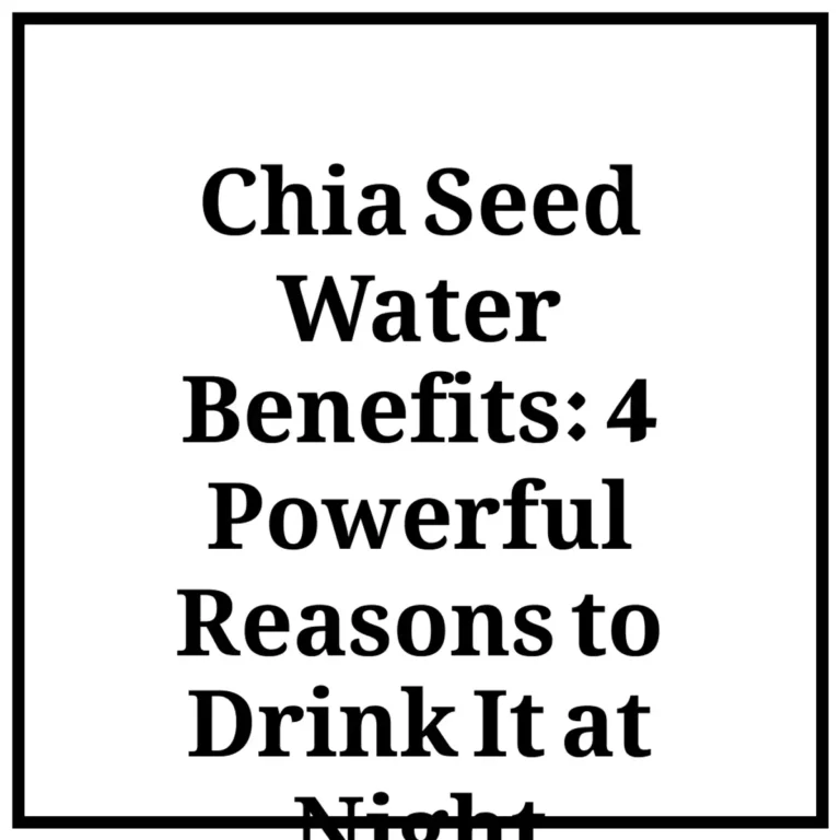 Chia Seed Water Benefits: 4 Powerful Reasons to Drink It at Night