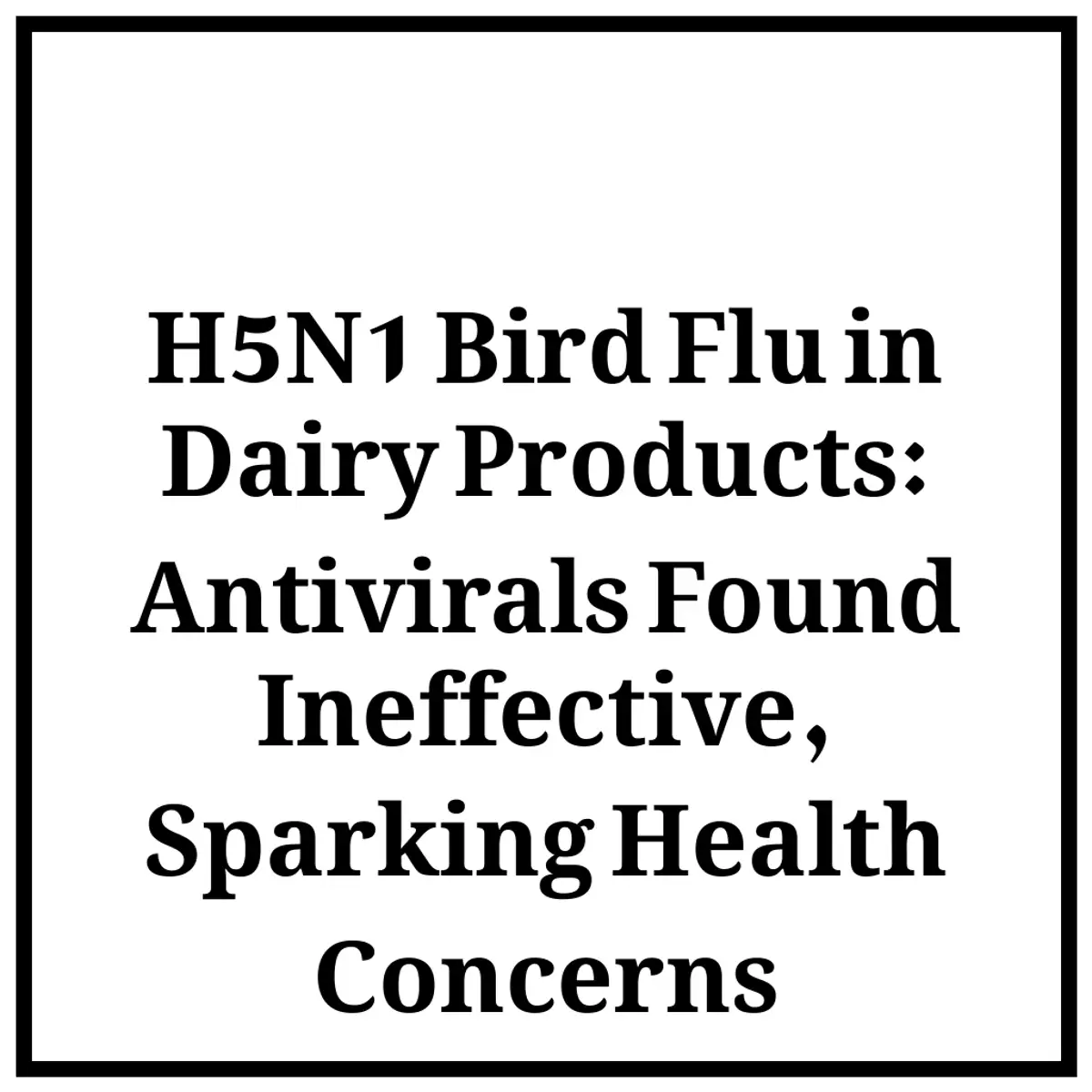 H5N1 Bird Flu in Dairy Products: Antivirals Found Ineffective, Sparking Health Concerns