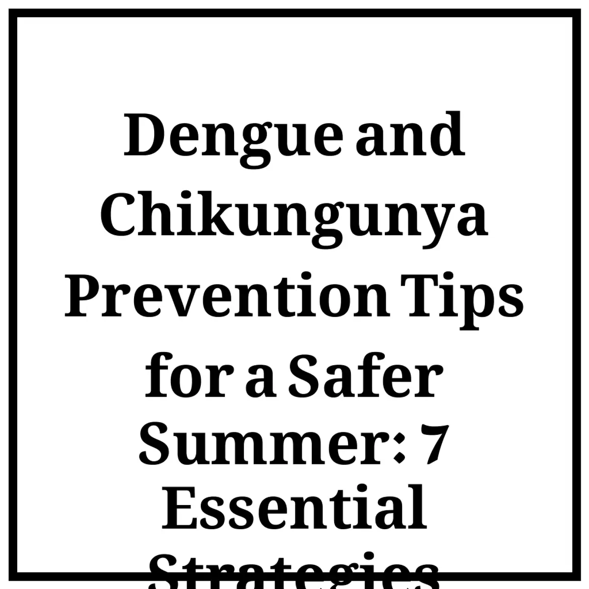 Dengue and Chikungunya Prevention Tips for a Safer Summer: 7 Essential Strategies