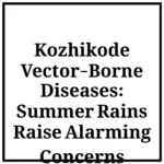 Kozhikode Vector-Borne Diseases: Summer Rains Raise Alarming Concerns